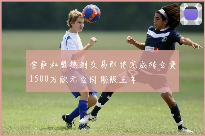 索萨加盟热刺交易即将完成转会费1500万欧元合同期限五年
